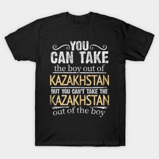 You Can Take The Boy Out Of Kazakhstan But You Cant Take The Kazakhstan Out Of The Boy - Gift for Kazakhstani With Roots From Kazakhstan T-Shirt